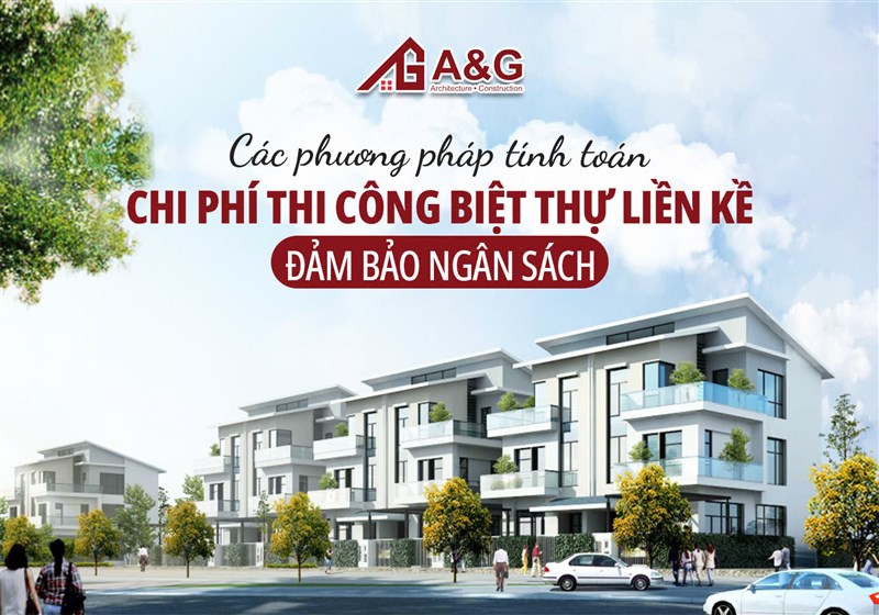 Các phương pháp tính toán chi phí thi công biệt thự liền kề để đảm bảo ngân sách