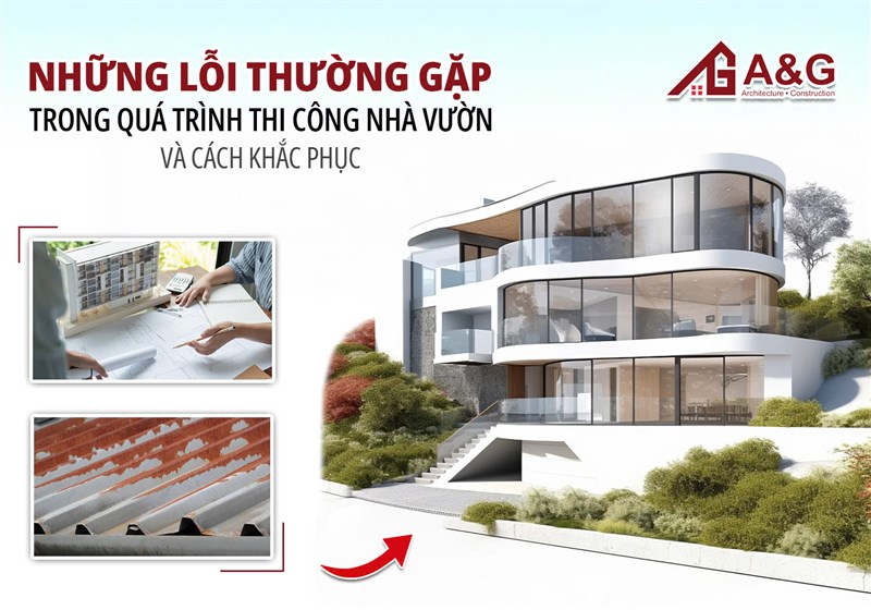 Những lỗi thường gặp quá trình thi công nhà vườn và cách khắc phục