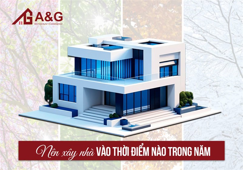 Nên xây nhà vào thời điểm nào trong năm?