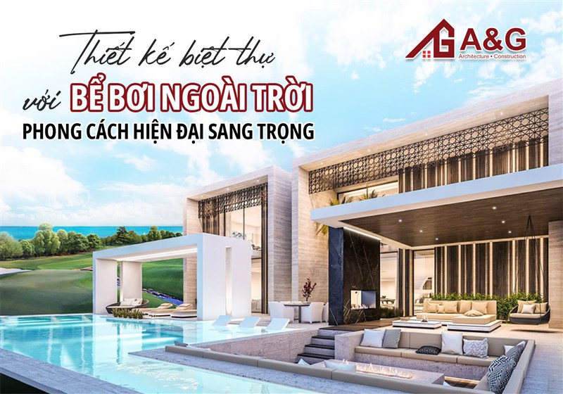 Thiết kế biệt thự với bể bơi ngoài trời phong cách hiện đại sang trọng