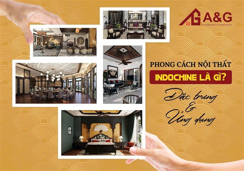 Phong cách nội thất Indochine là gì? Đặc trưng và ứng dụng