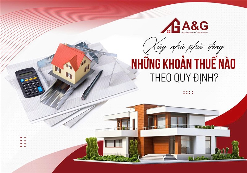 Xây nhà phải đóng những khoản thuế nào theo quy định?