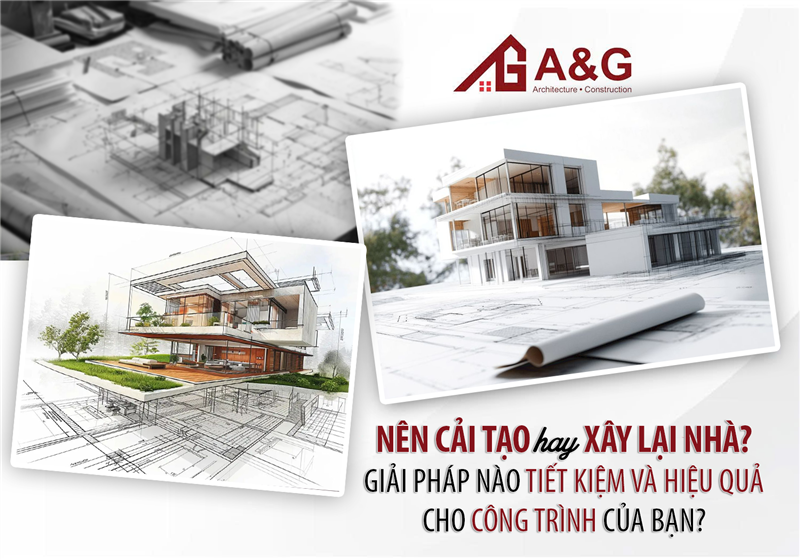 Nên cải tạo hay xây lại nhà? Giải pháp nào tiết kiệm và hiệu quả hơn cho công trình của bạn?
