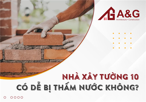 Nhà xây tường 10 có dễ bị thấm nước không?