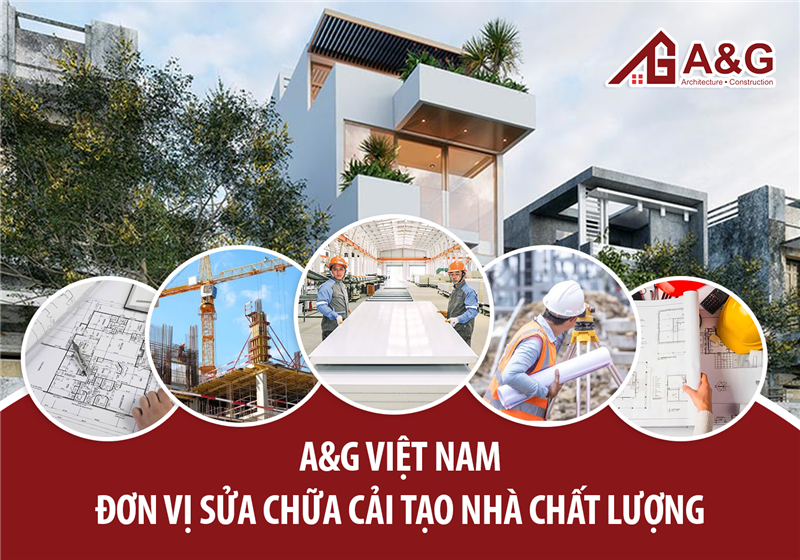 A&G Việt Nam đơn vị sửa chữa cải tạo nhà chất lượng