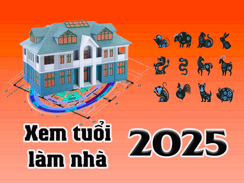 Tìm hiểu tuổi đẹp và tuổi kỵ xây nhà năm 2025