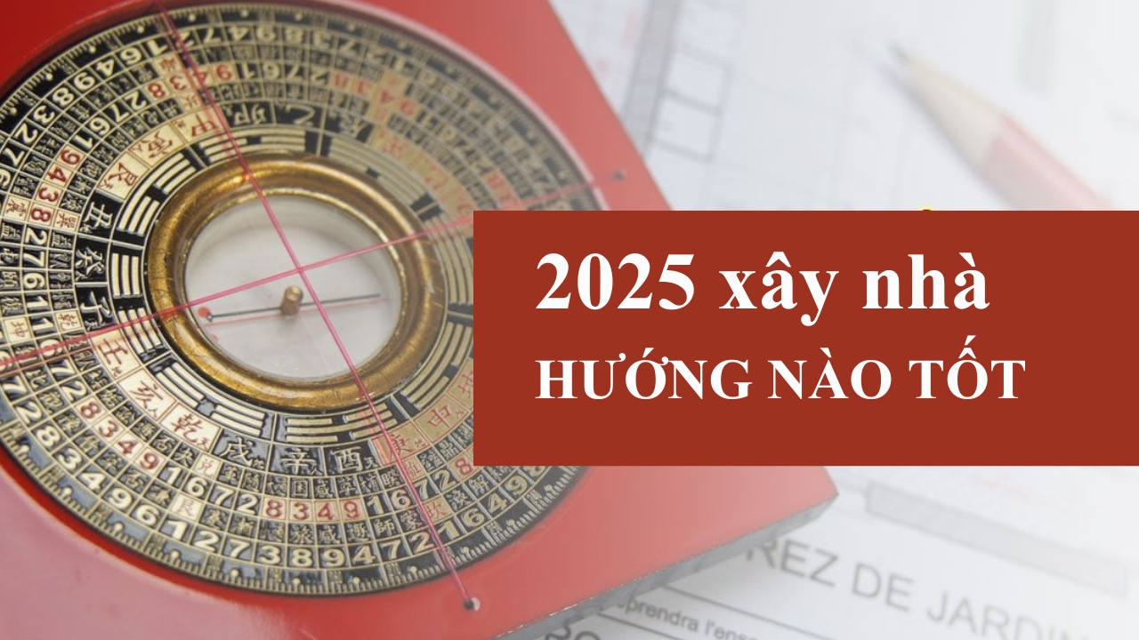 Tìm hiểu tuổi đẹp và tuổi kỵ xây nhà năm 2025